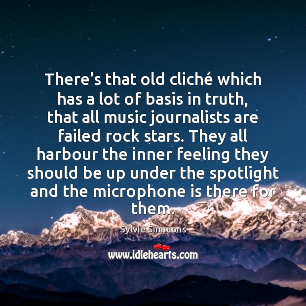 There’s that old cliché which has a lot of basis in truth, Sylvie Simmons Picture Quote