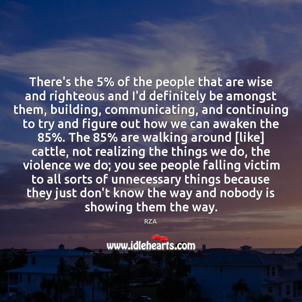 There’s the 5% of the people that are wise and righteous and I’d RZA Picture Quote