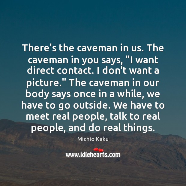 There’s the caveman in us. The caveman in you says, “I want Michio Kaku Picture Quote