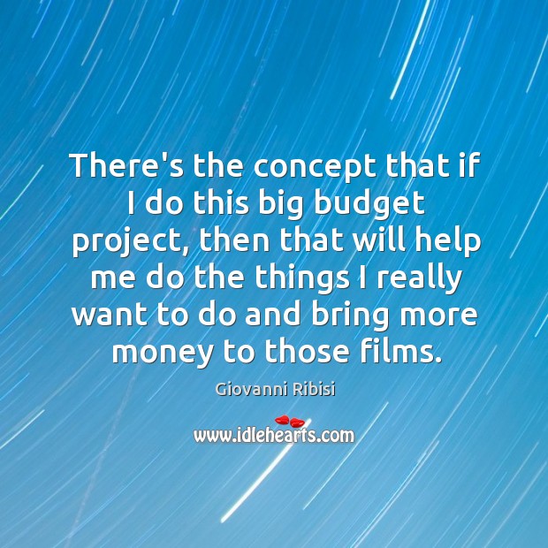 There’s the concept that if I do this big budget project, then Giovanni Ribisi Picture Quote