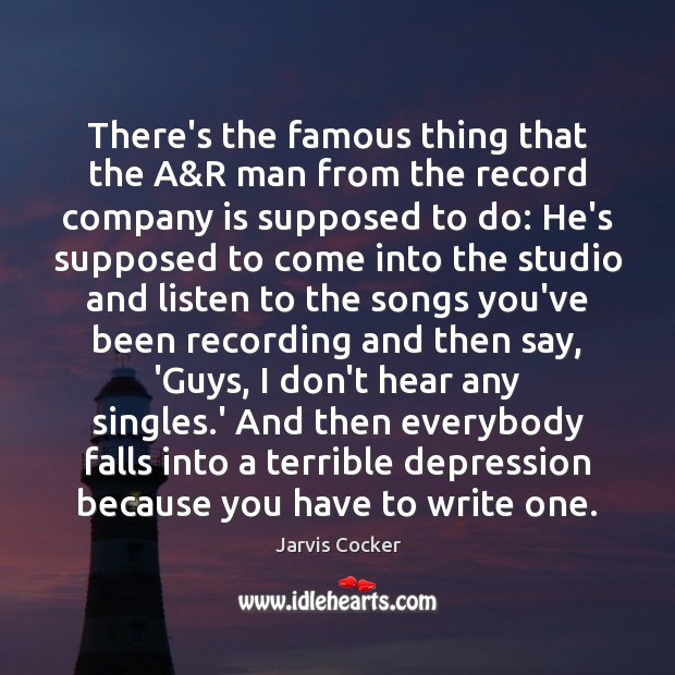 There’s the famous thing that the A&R man from the record Jarvis Cocker Picture Quote