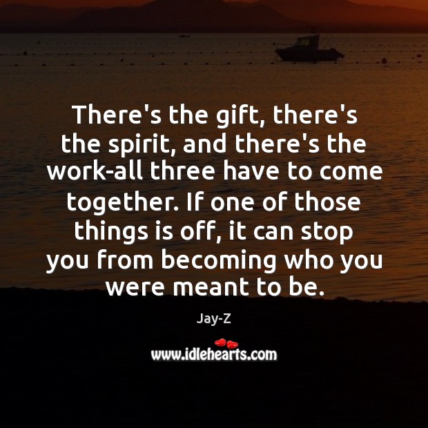 There’s the gift, there’s the spirit, and there’s the work-all three have Jay-Z Picture Quote