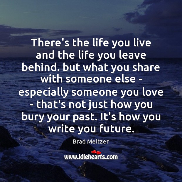 There’s the life you live and the life you leave behind. but Brad Meltzer Picture Quote