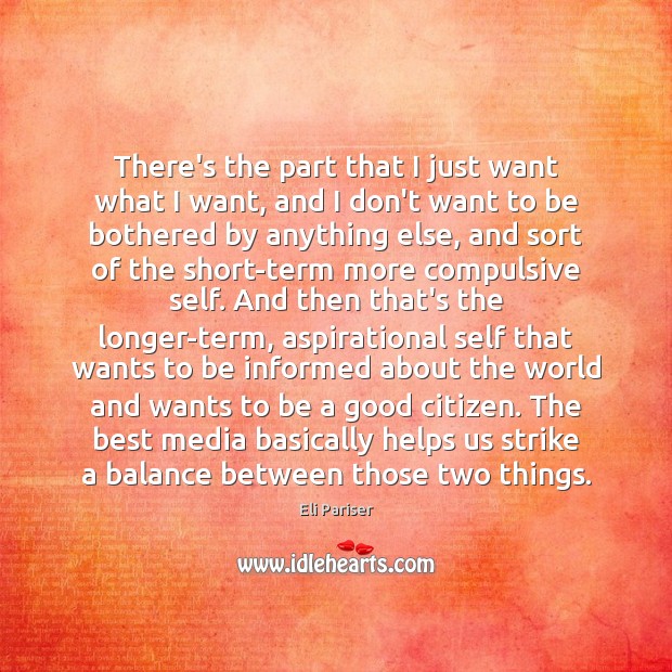 There’s the part that I just want what I want, and I Eli Pariser Picture Quote