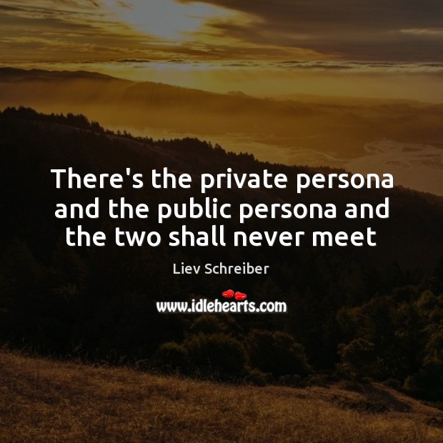 There’s the private persona and the public persona and the two shall never meet Liev Schreiber Picture Quote