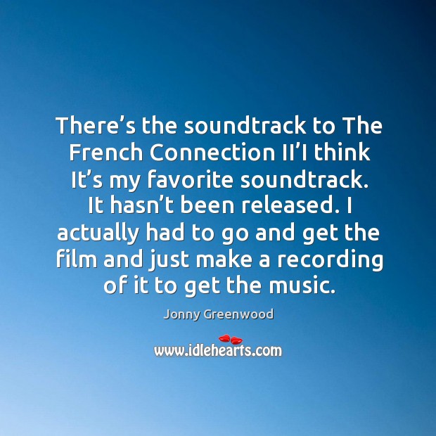 There’s the soundtrack to the french connection ii’i think it’s my favorite soundtrack. Jonny Greenwood Picture Quote