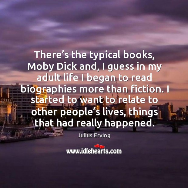 There’s the typical books, moby dick and, I guess in my adult life I began to read Julius Erving Picture Quote