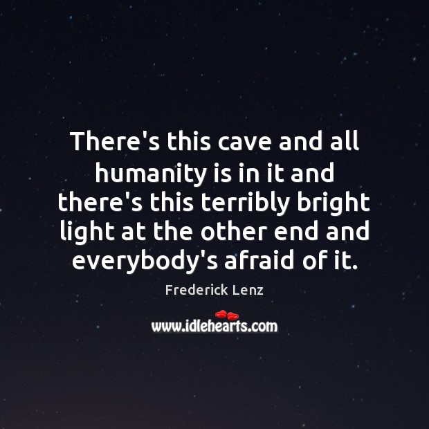 There’s this cave and all humanity is in it and there’s this Frederick Lenz Picture Quote