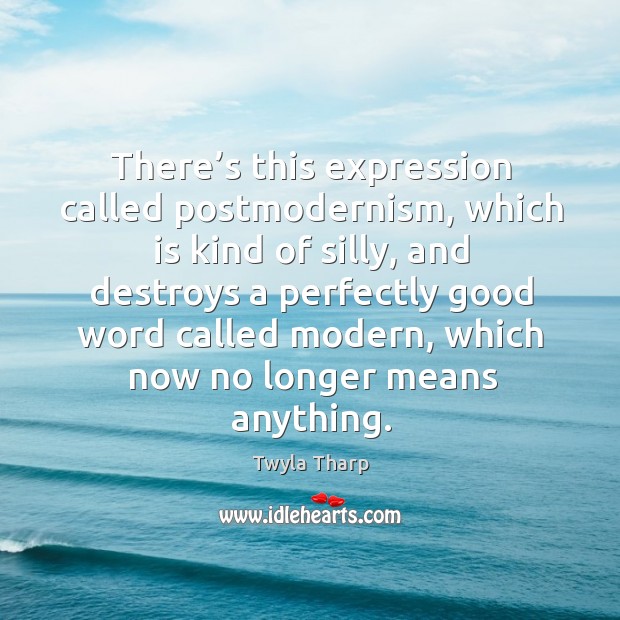There’s this expression called postmodernism Twyla Tharp Picture Quote