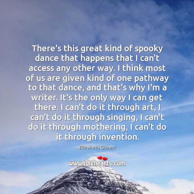 There’s this great kind of spooky dance that happens that I can’t Elizabeth Gilbert Picture Quote