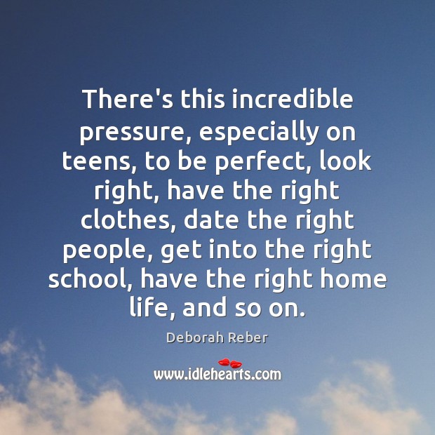 There’s this incredible pressure, especially on teens, to be perfect, look right, Teen Quotes Image