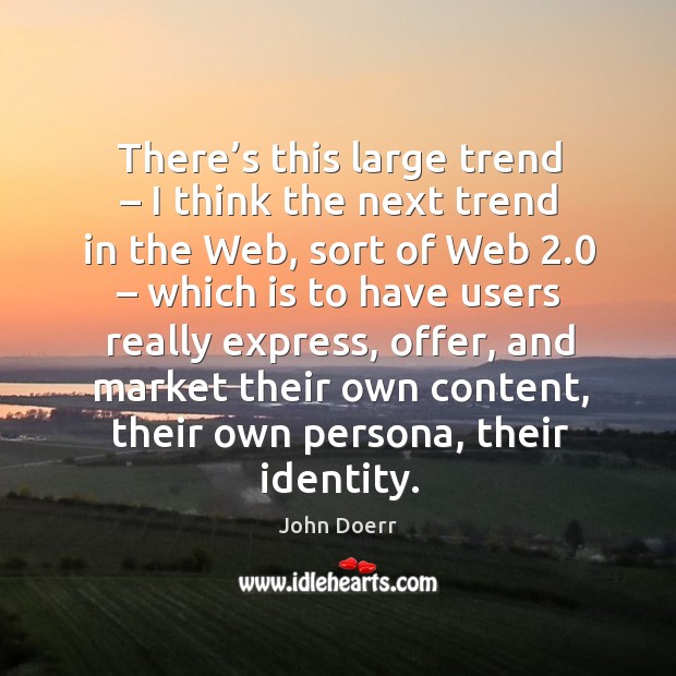 There’s this large trend – I think the next trend in the web, sort of web 2.0 Image