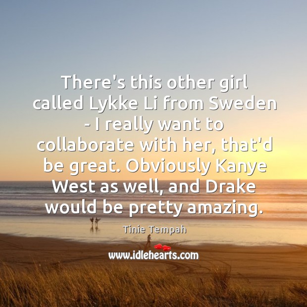 There’s this other girl called Lykke Li from Sweden – I really Tinie Tempah Picture Quote
