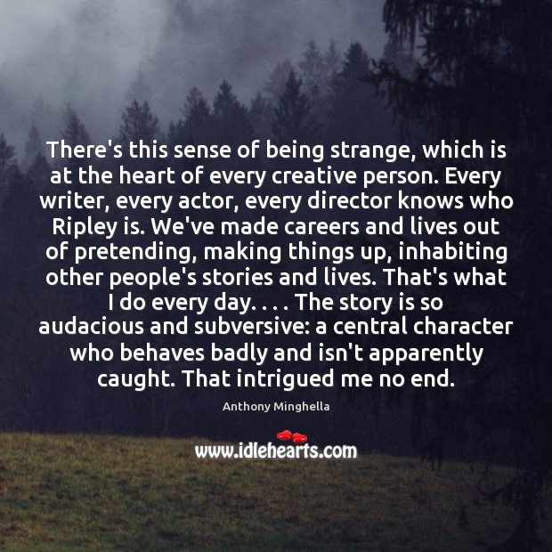 There’s this sense of being strange, which is at the heart of Anthony Minghella Picture Quote