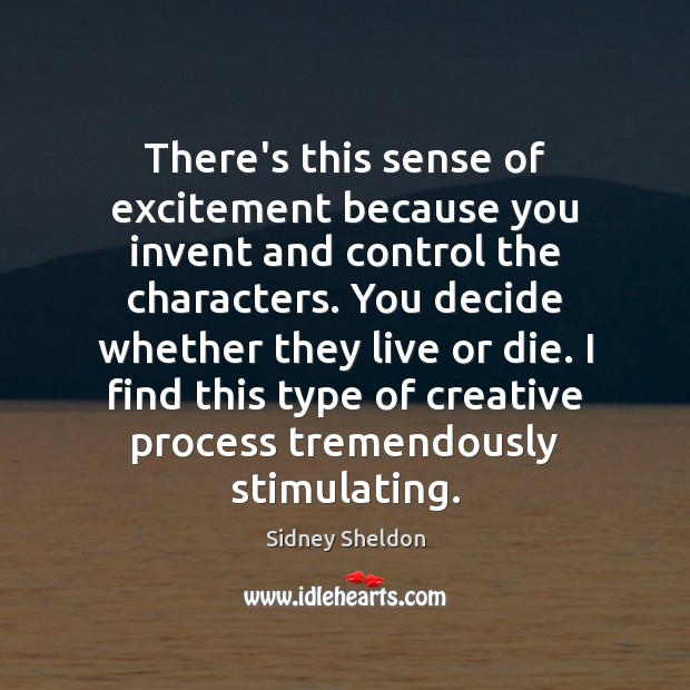 There’s this sense of excitement because you invent and control the characters. Sidney Sheldon Picture Quote
