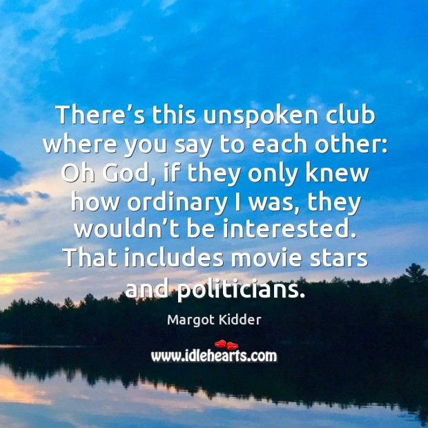 There’s this unspoken club where you say to each other: oh God, if they only knew Margot Kidder Picture Quote