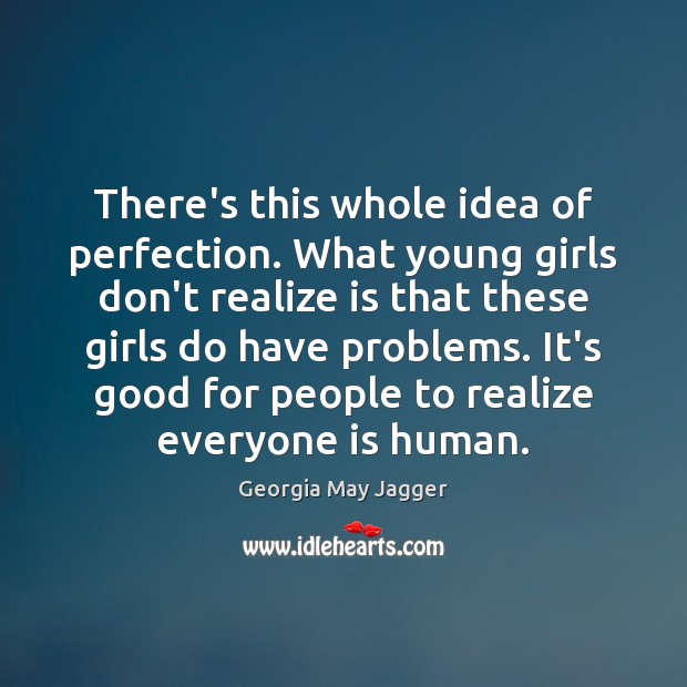 There’s this whole idea of perfection. What young girls don’t realize is Georgia May Jagger Picture Quote