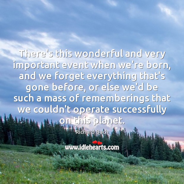 There’s this wonderful and very important event when we’re born, and we Richard Bach Picture Quote