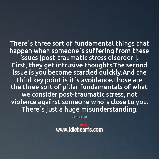 There`s three sort of fundamental things that happen when someone`s Jon Soltz Picture Quote