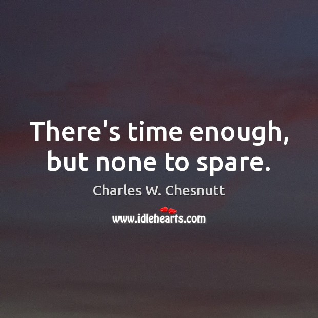 There’s time enough, but none to spare. Image