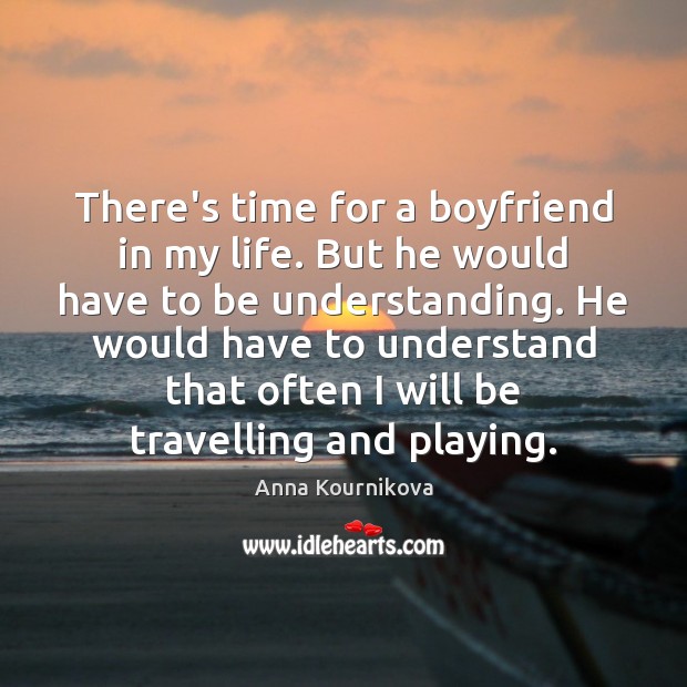There’s time for a boyfriend in my life. But he would have Anna Kournikova Picture Quote