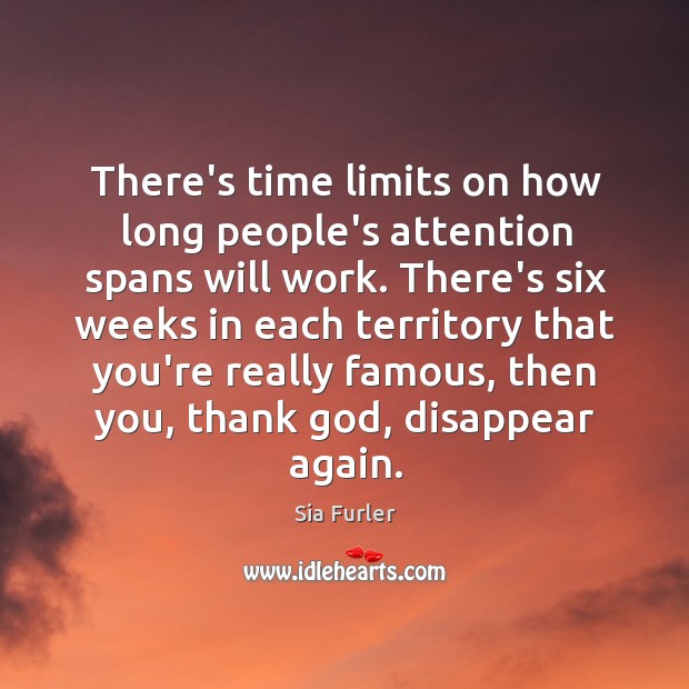 There’s time limits on how long people’s attention spans will work. There’s Image