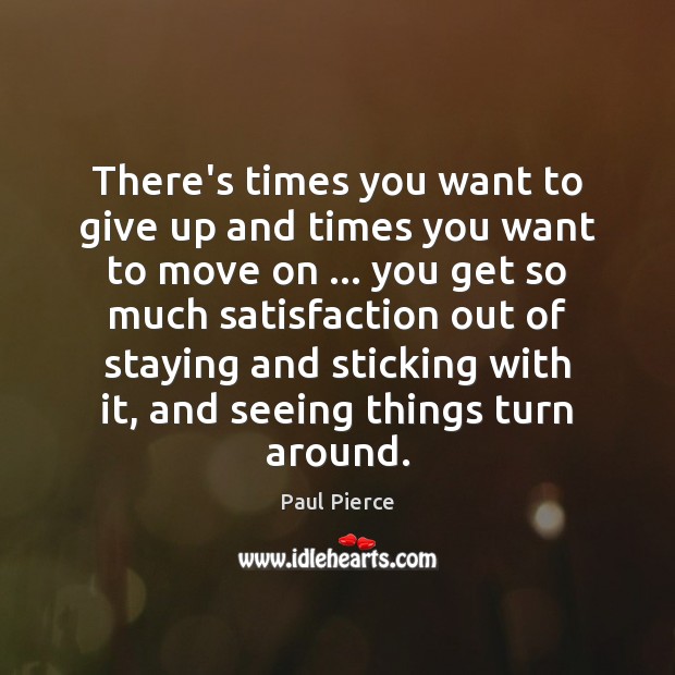 There’s times you want to give up and times you want to Paul Pierce Picture Quote