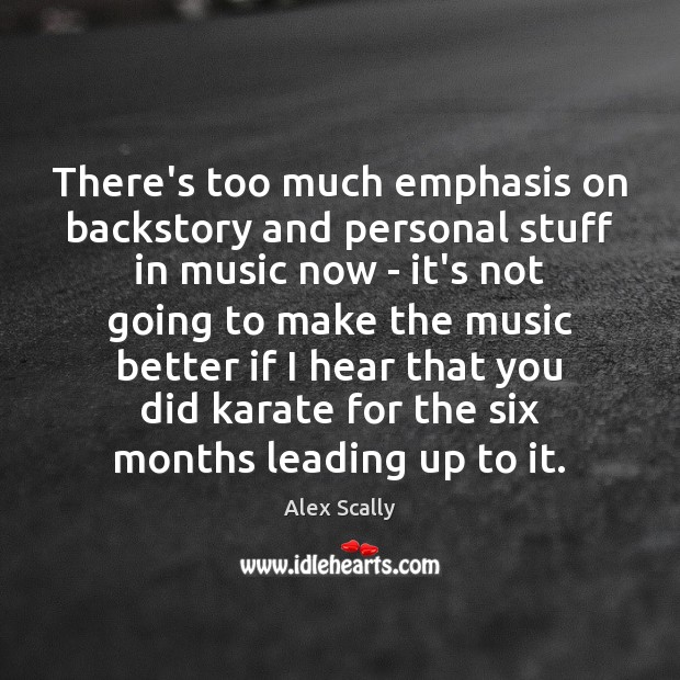 There’s too much emphasis on backstory and personal stuff in music now Music Quotes Image