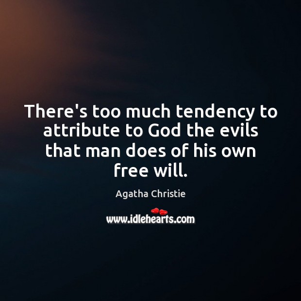 There’s too much tendency to attribute to God the evils that man Agatha Christie Picture Quote