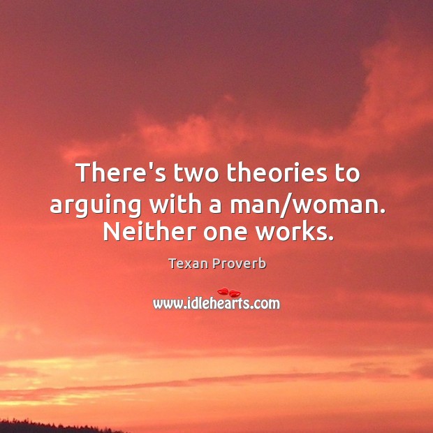 There’s two theories to arguing with a man/woman. Neither one works. Texan Proverbs Image