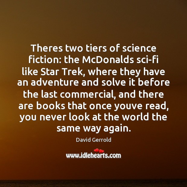 Theres two tiers of science fiction: the McDonalds sci-fi like Star Trek, Image