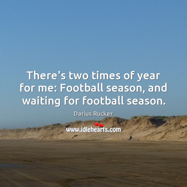 There’s two times of year for me: Football season, and waiting for football season. Darius Rucker Picture Quote