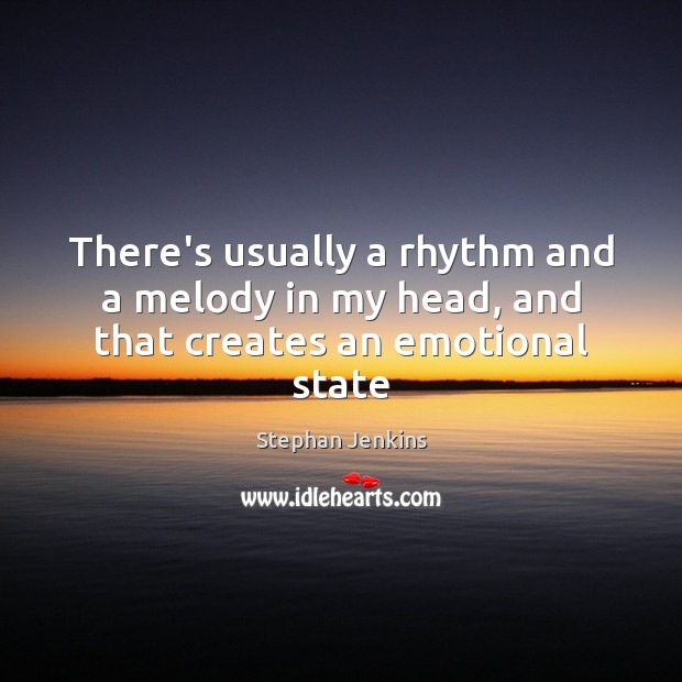 There’s usually a rhythm and a melody in my head, and that creates an emotional state Stephan Jenkins Picture Quote