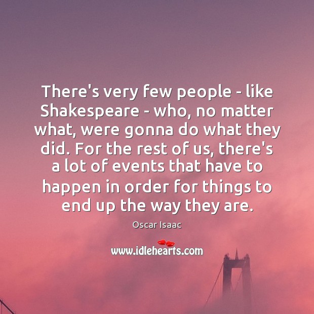There’s very few people – like Shakespeare – who, no matter what, Oscar Isaac Picture Quote