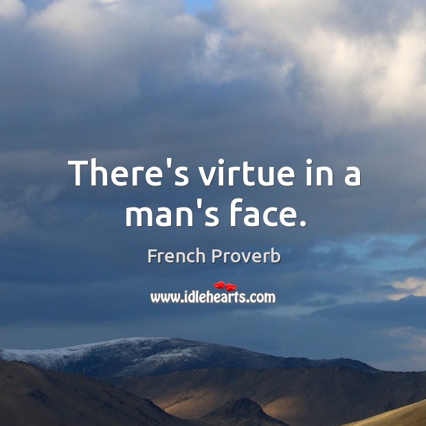 There’s virtue in a man’s face. Image