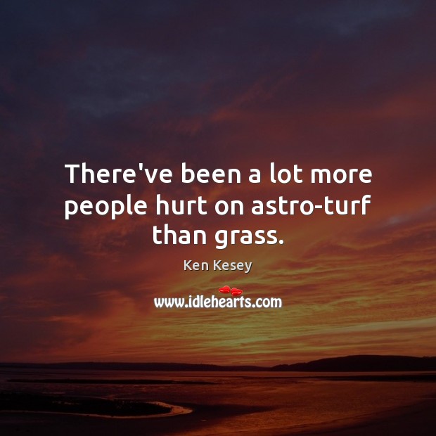 There’ve been a lot more people hurt on astro-turf than grass. Image