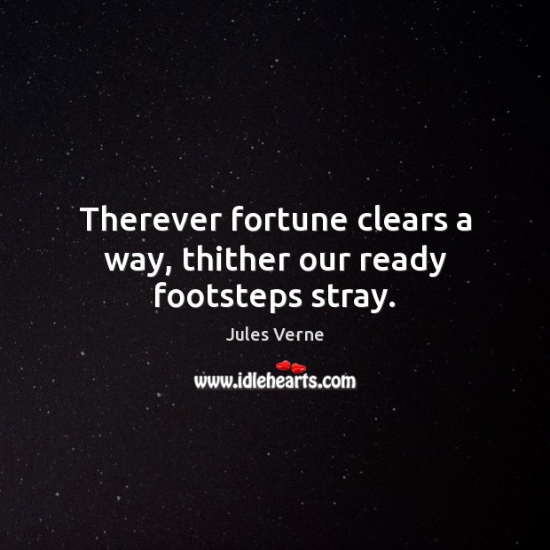Therever fortune clears a way, thither our ready footsteps stray. Jules Verne Picture Quote