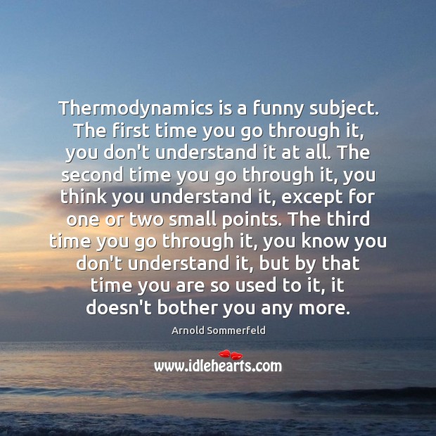 Thermodynamics is a funny subject. The first time you go through it, Image