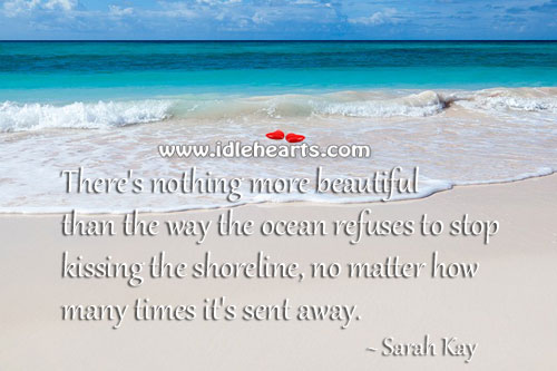 Nothing is beautiful than the way the ocean refuses to stop. Kissing Quotes Image