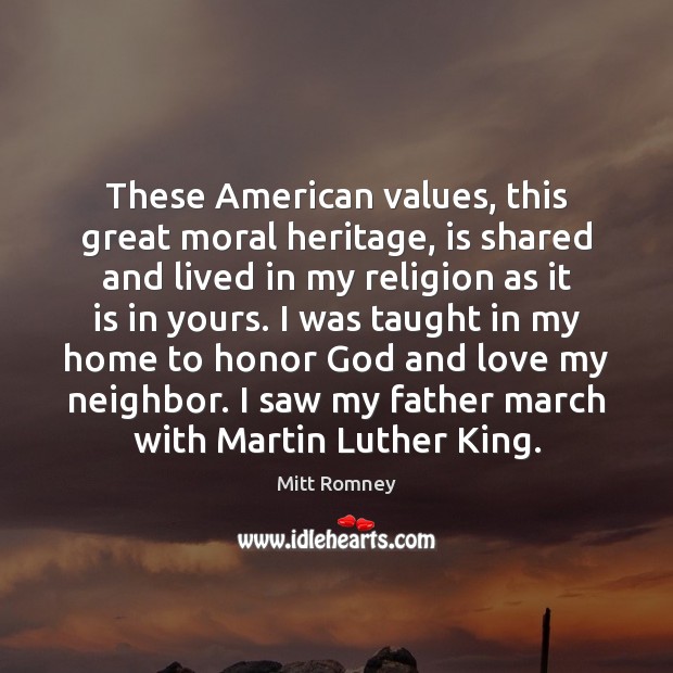 These American values, this great moral heritage, is shared and lived in Mitt Romney Picture Quote