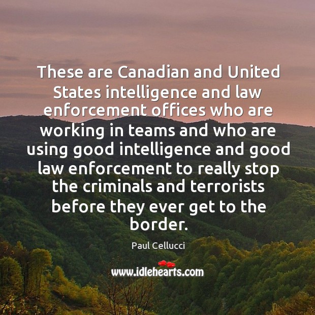 These are canadian and united states intelligence and law enforcement offices who are Paul Cellucci Picture Quote