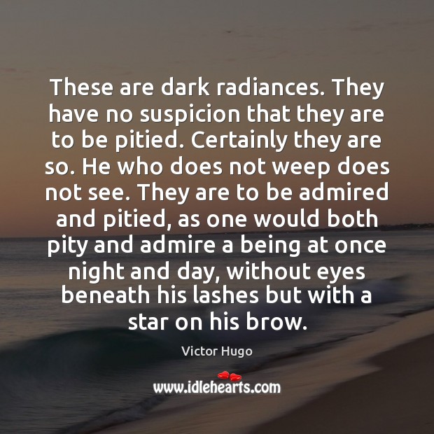 These are dark radiances. They have no suspicion that they are to Victor Hugo Picture Quote