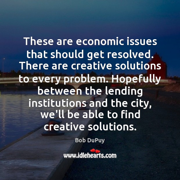 These are economic issues that should get resolved. There are creative solutions Bob DuPuy Picture Quote