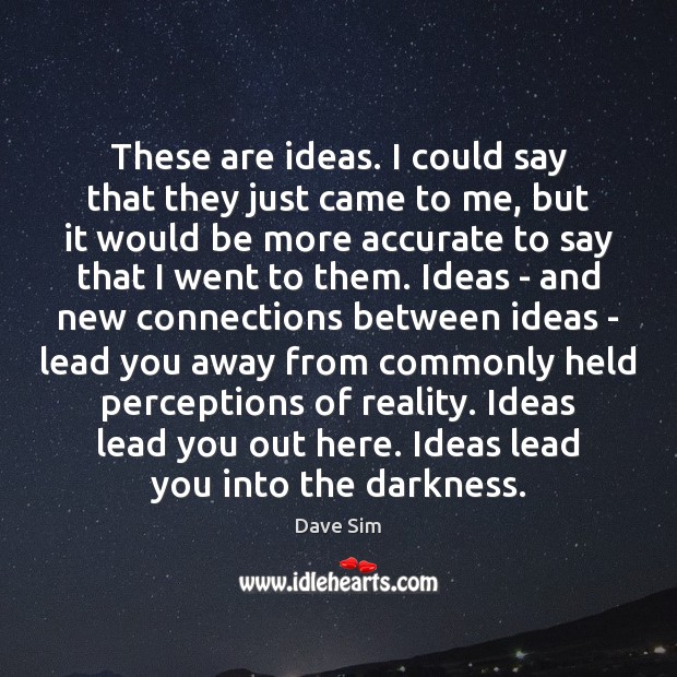 These are ideas. I could say that they just came to me, Dave Sim Picture Quote