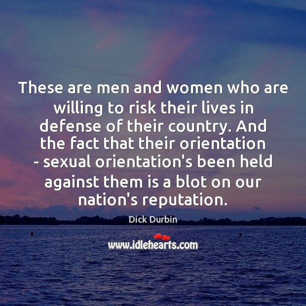 These are men and women who are willing to risk their lives Dick Durbin Picture Quote