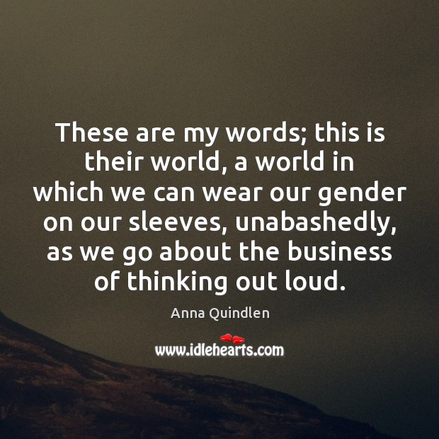 These are my words; this is their world, a world in which Anna Quindlen Picture Quote