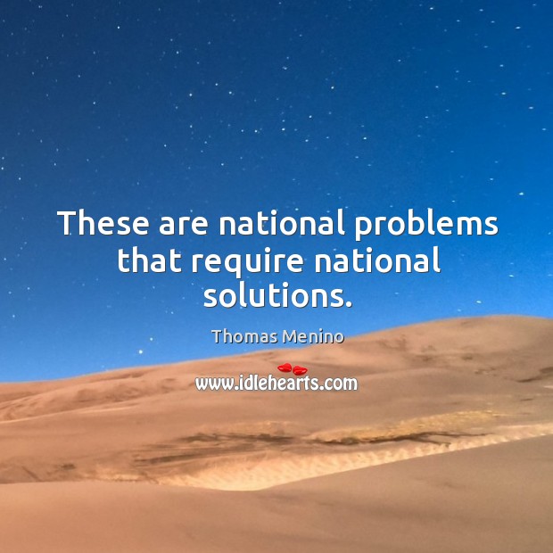 These are national problems that require national solutions. Thomas Menino Picture Quote