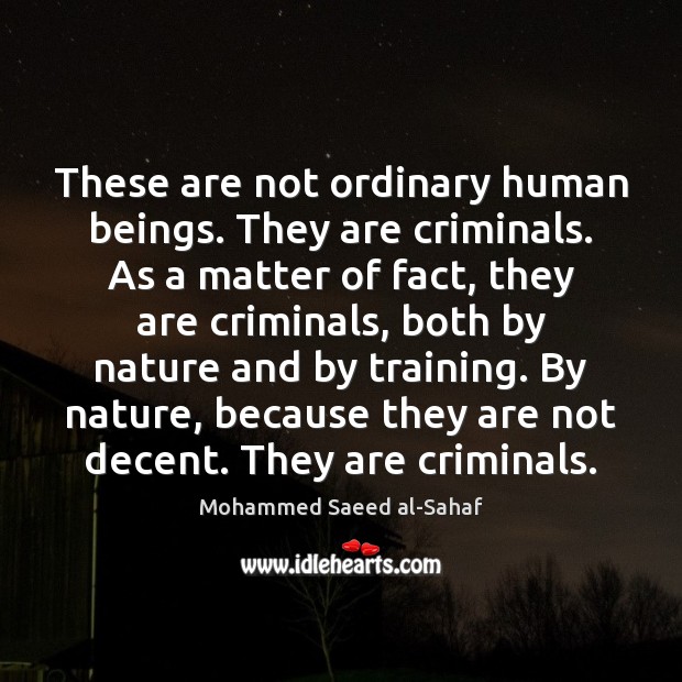 These are not ordinary human beings. They are criminals. As a matter Mohammed Saeed al-Sahaf Picture Quote