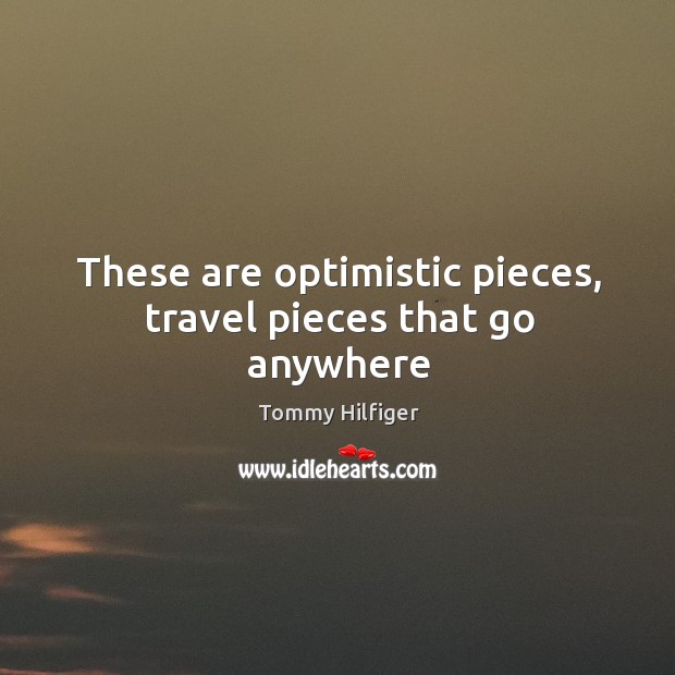 These are optimistic pieces, travel pieces that go anywhere Tommy Hilfiger Picture Quote