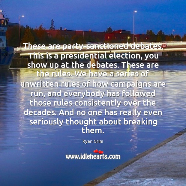 These are party-sanctioned debates. This is a presidential election, you show up Ryan Grim Picture Quote